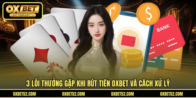 3 lỗi thường gặp khi rút tiền OXBET và cách xử lý