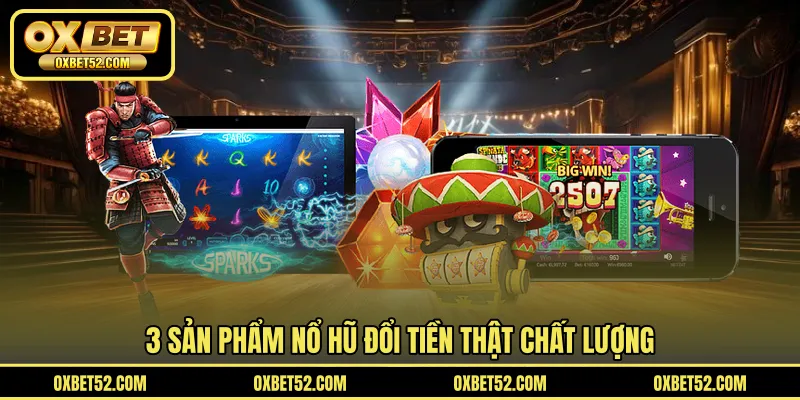 3 sản phẩm nổ hũ đổi tiền thật chất lượng