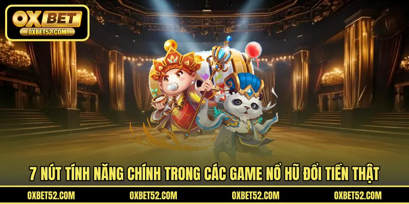 7 nút tính năng chính trong các game nổ hũ đổi tiền thật