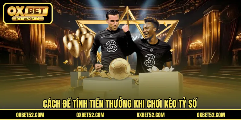Cách để tính tiền thưởng khi chơi kèo tỷ số