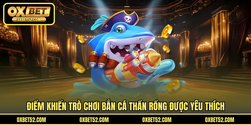Điểm khiến trò chơi bắn cá thần rồng được yêu thích