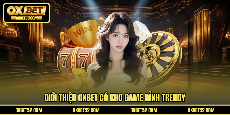 Giới thiệu OXBET có kho game đỉnh trendy