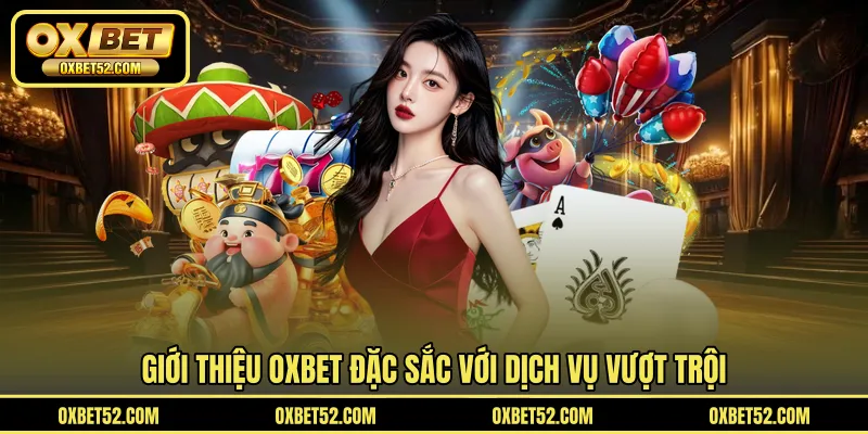 Giới thiệu OXBET đặc sắc với dịch vụ vượt trội