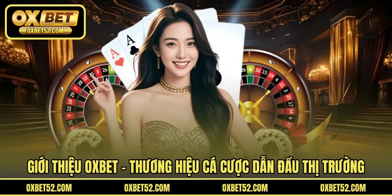 Giới thiệu OXBET – Thương hiệu cá cược dẫn đầu thị trường 