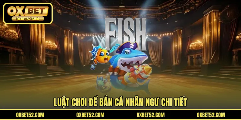Luật chơi để bắn cá nhân ngư chi tiết