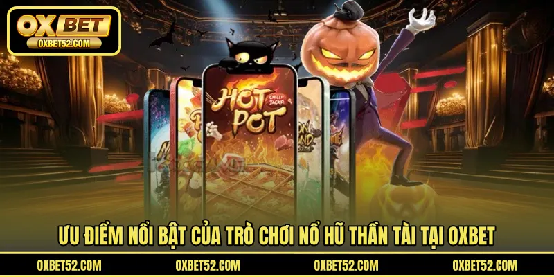 Ưu điểm nổi bật của trò chơi nổ hũ thần tài tại OXBET